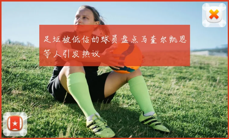 足坛被低估的球员盘点马奎尔凯恩等人引发热议