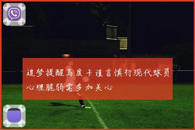 追梦提醒乌度卡谨言慎行现代球员心理脆弱需多加关心